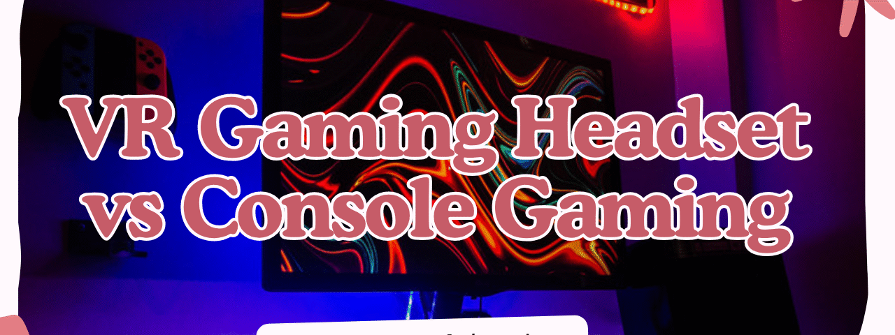 VR gaming headset compared with traditional console gaming setup